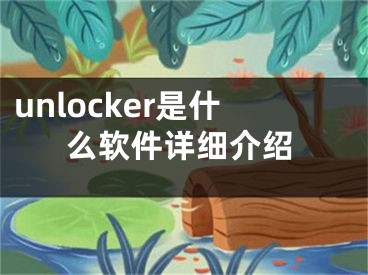 unlocker是什么软件详细介绍