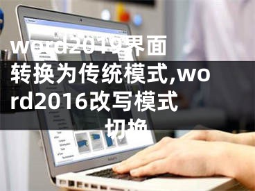 word2019界面转换为传统模式,word2016改写模式切换