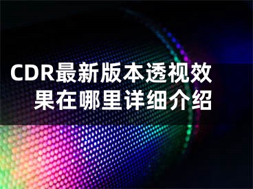 CDR最新版本透视效果在哪里详细介绍