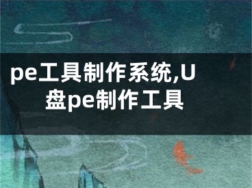 pe工具制作系统,U盘pe制作工具