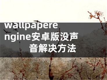 wallpaperengine安卓版没声音解决方法