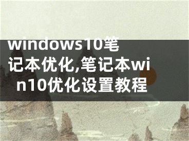 windows10笔记本优化,笔记本win10优化设置教程