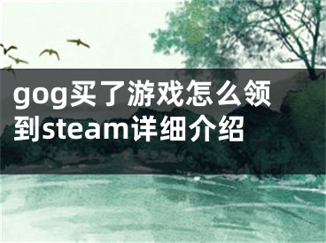 gog买了游戏怎么领到steam详细介绍