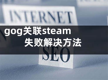 gog关联steam失败解决方法