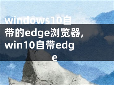 windows10自带的edge浏览器,win10自带edge