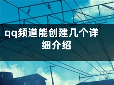 qq频道能创建几个详细介绍