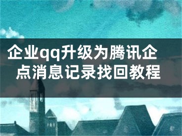 企业qq升级为腾讯企点消息记录找回教程