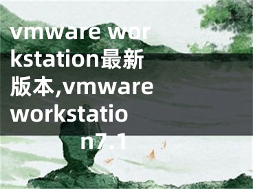 vmware workstation最新版本,vmware workstation7.1