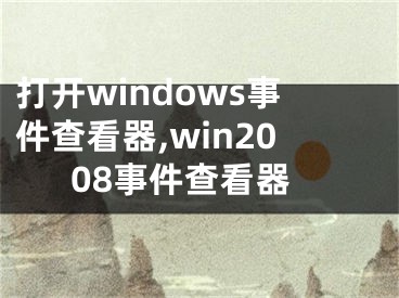 打开windows事件查看器,win2008事件查看器