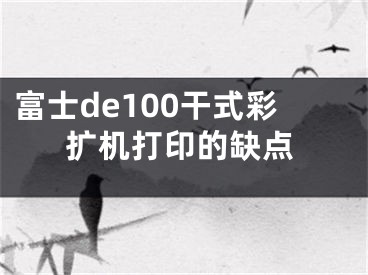 富士de100干式彩扩机打印的缺点