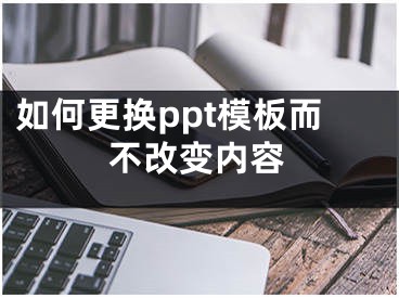 如何更换ppt模板而不改变内容 