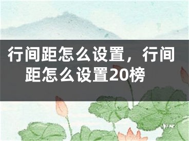 行间距怎么设置，行间距怎么设置20榜