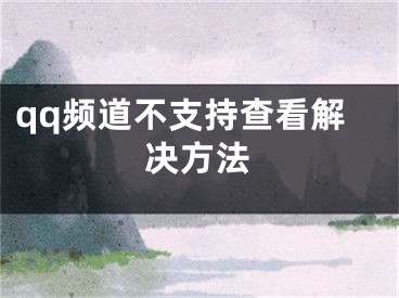 qq频道不支持查看解决方法
