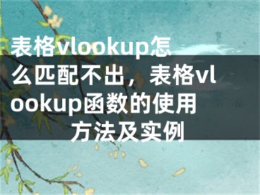 表格vlookup怎么匹配不出，表格vlookup函数的使用方法及实例