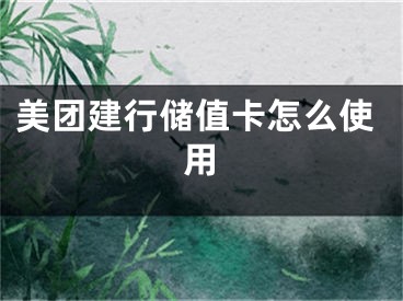 美团建行储值卡怎么使用