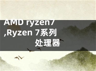 AMD ryzen7,Ryzen 7系列处理器