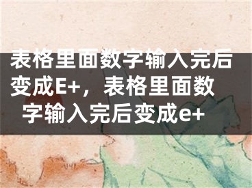 表格里面数字输入完后变成E+，表格里面数字输入完后变成e+