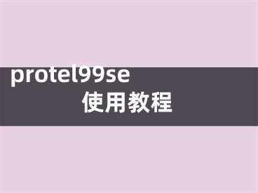 protel99se使用教程