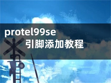 protel99se引脚添加教程