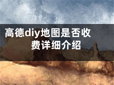 高德diy地图是否收费详细介绍