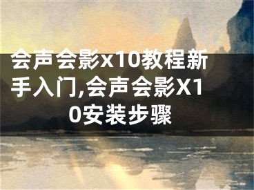 会声会影x10教程新手入门,会声会影X10安装步骤