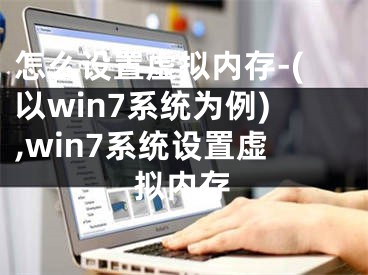 怎么设置虚拟内存-(以win7系统为例),win7系统设置虚拟内存