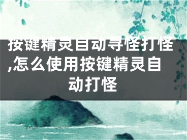 按键精灵自动寻怪打怪,怎么使用按键精灵自动打怪