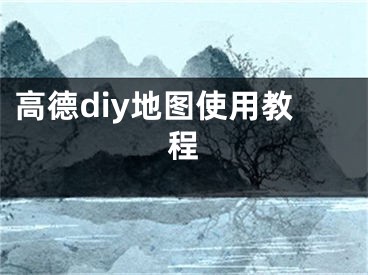 高德diy地图使用教程