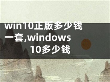 win10正版多少钱一套,windows10多少钱