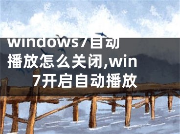 windows7自动播放怎么关闭,win7开启自动播放