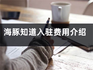 海豚知道入驻费用介绍
