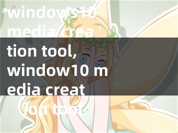 windows10 media creation tool,window10 media creation tool