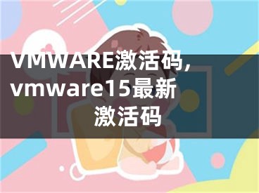 VMWARE激活码,vmware15最新激活码