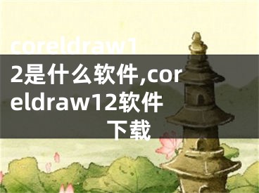 coreldraw12是什么软件,coreldraw12软件下载