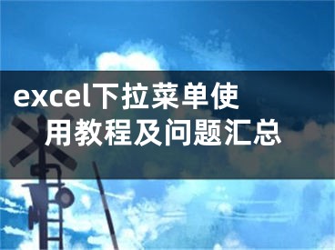 excel下拉菜单使用教程及问题汇总