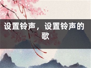 设置铃声，设置铃声的歌