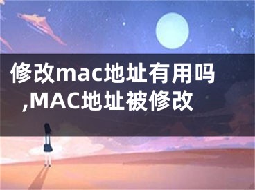 修改mac地址有用吗,MAC地址被修改