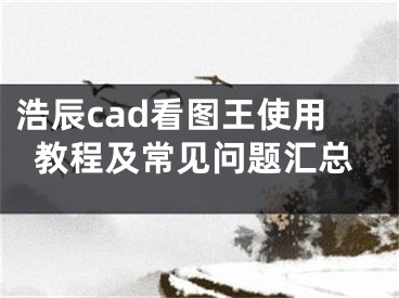 浩辰cad看图王使用教程及常见问题汇总