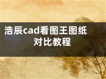 浩辰cad看图王图纸对比教程