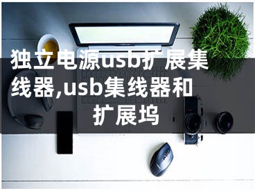 独立电源usb扩展集线器,usb集线器和扩展坞