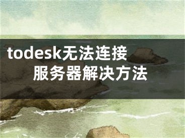 todesk无法连接服务器解决方法