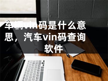 车辆vin码是什么意思，汽车vin码查询软件