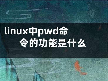 linux中pwd命令的功能是什么