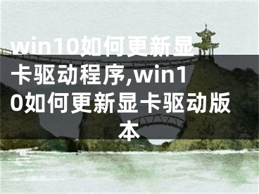 win10如何更新显卡驱动程序,win10如何更新显卡驱动版本