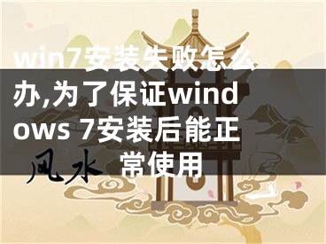 win7安装失败怎么办,为了保证windows 7安装后能正常使用