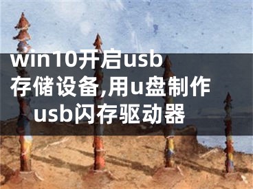 win10开启usb存储设备,用u盘制作usb闪存驱动器