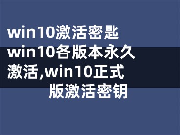 win10激活密匙 win10各版本永久激活,win10正式版激活密钥