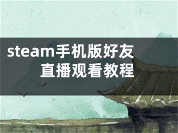 steam手机版好友直播观看教程