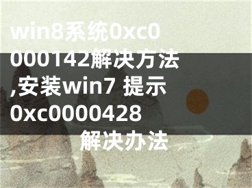 win8系统0xc0000142解决方法,安装win7 提示0xc0000428解决办法