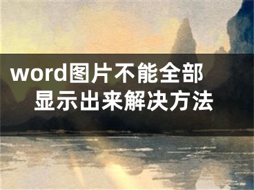 word图片不能全部显示出来解决方法